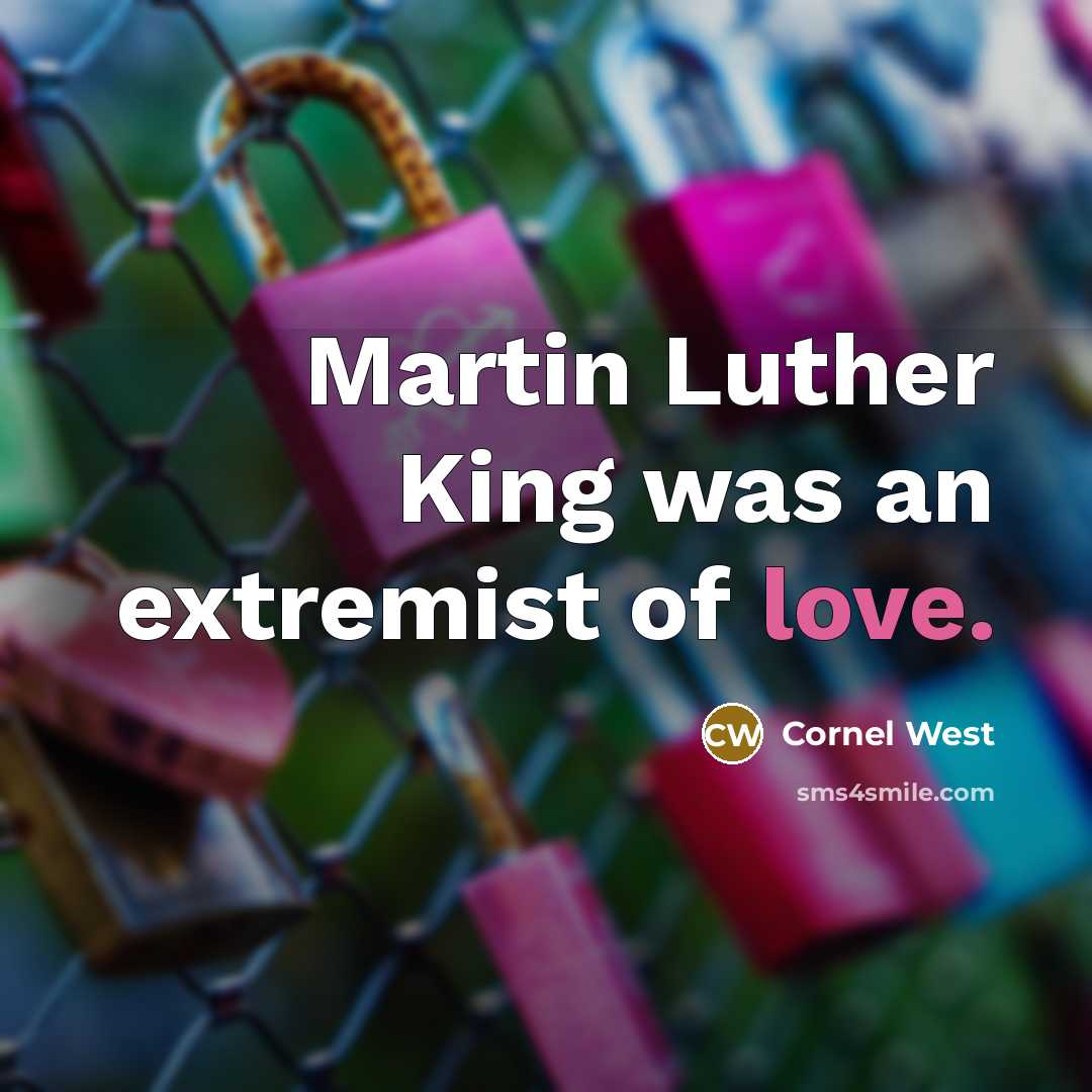 “Martin Luther King was an extremist of love.” quote by Cornel West