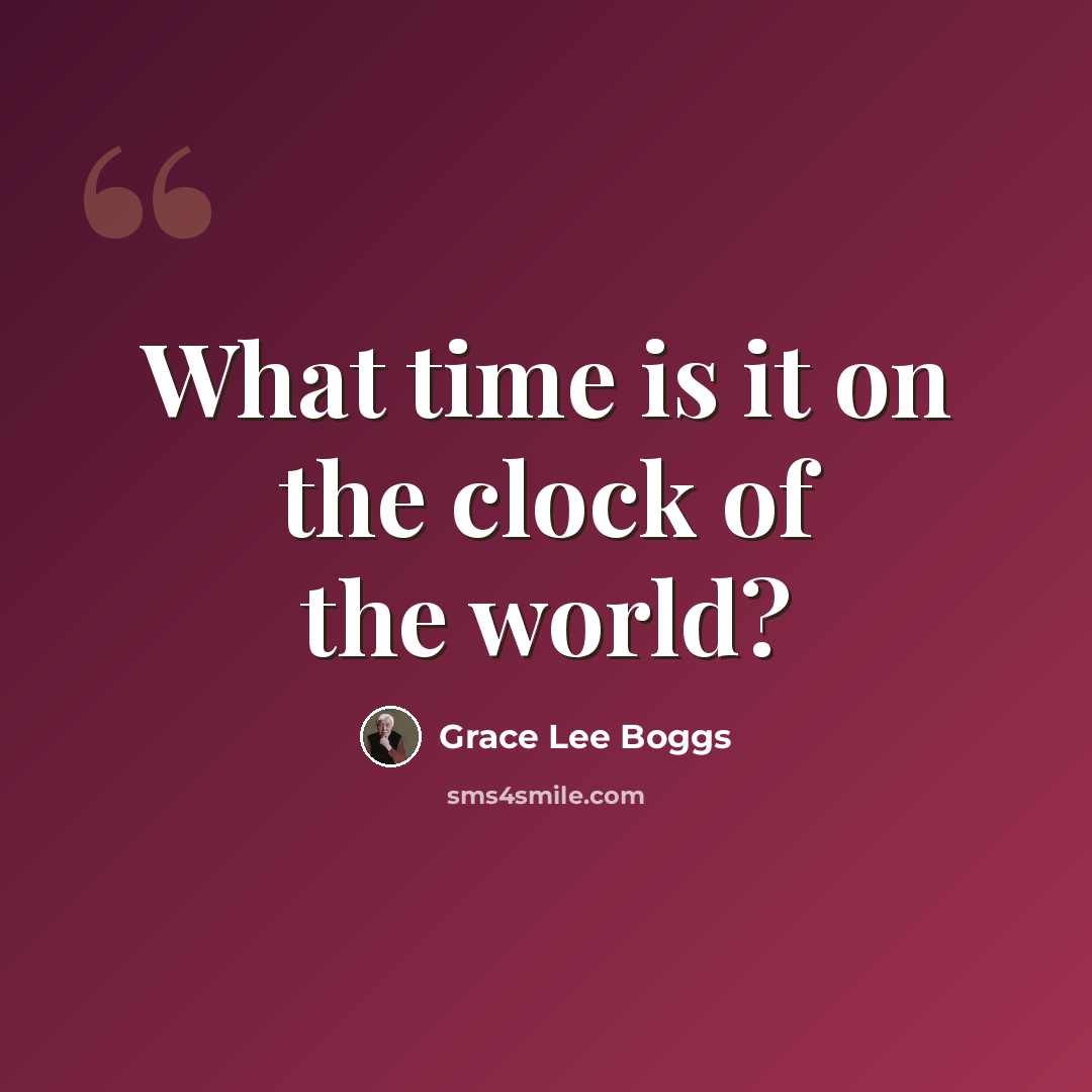 “What time is it on the clock of the world?” quote by Grace Lee Boggs