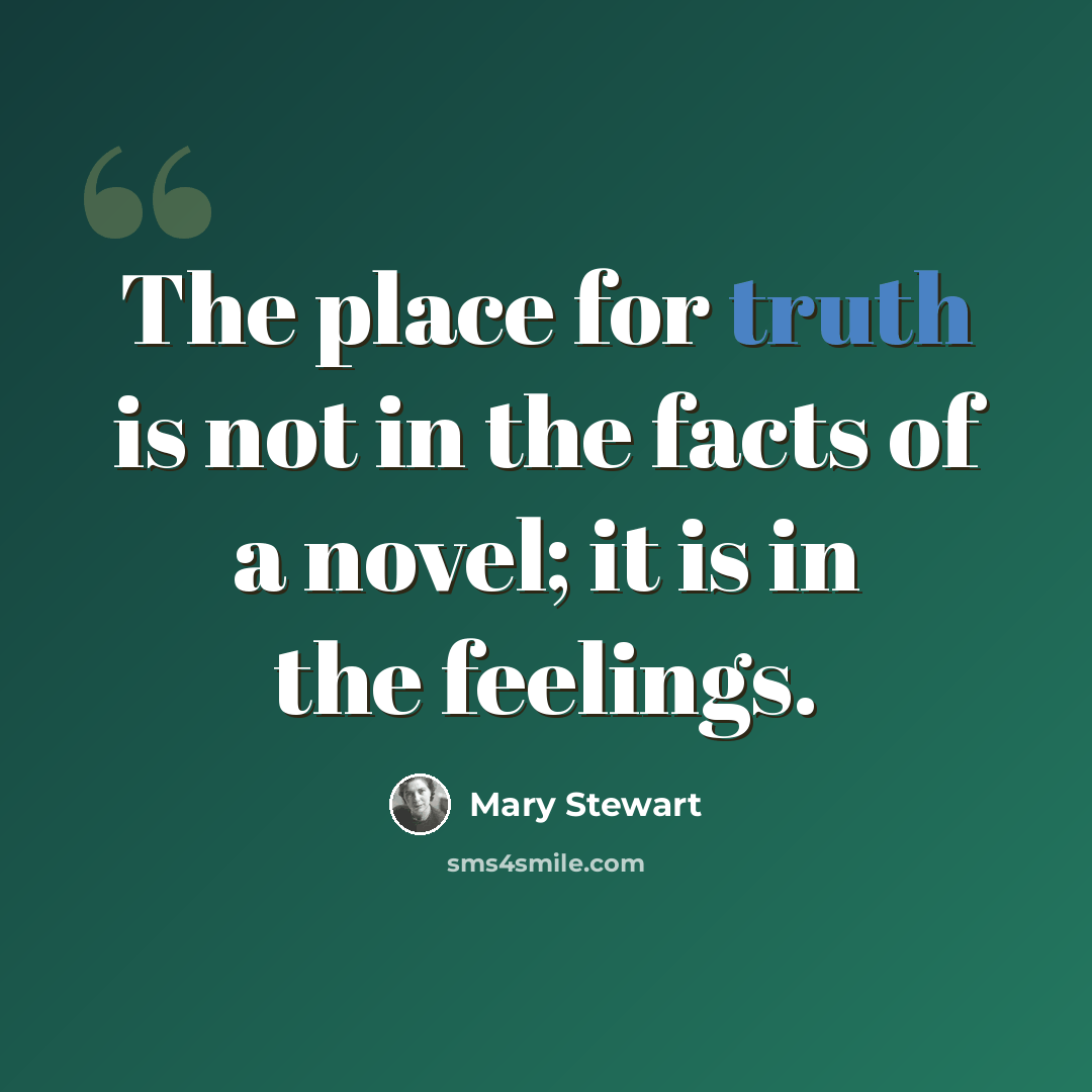 “The place for truth is not in the facts of a novel; it is in the feelings.” quote by Mary Stewart