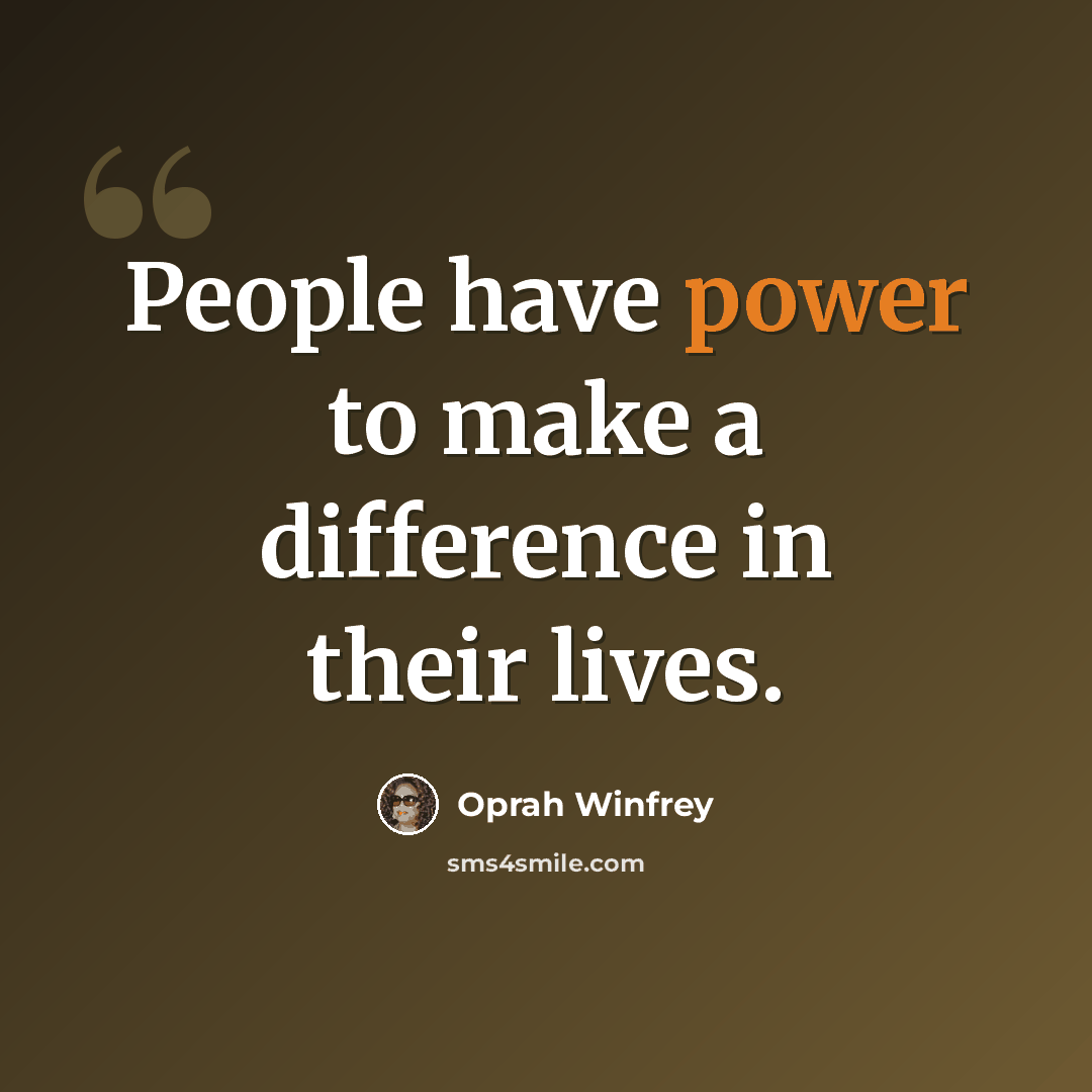 “People have power to make a difference in their lives.” quote by Oprah Winfrey