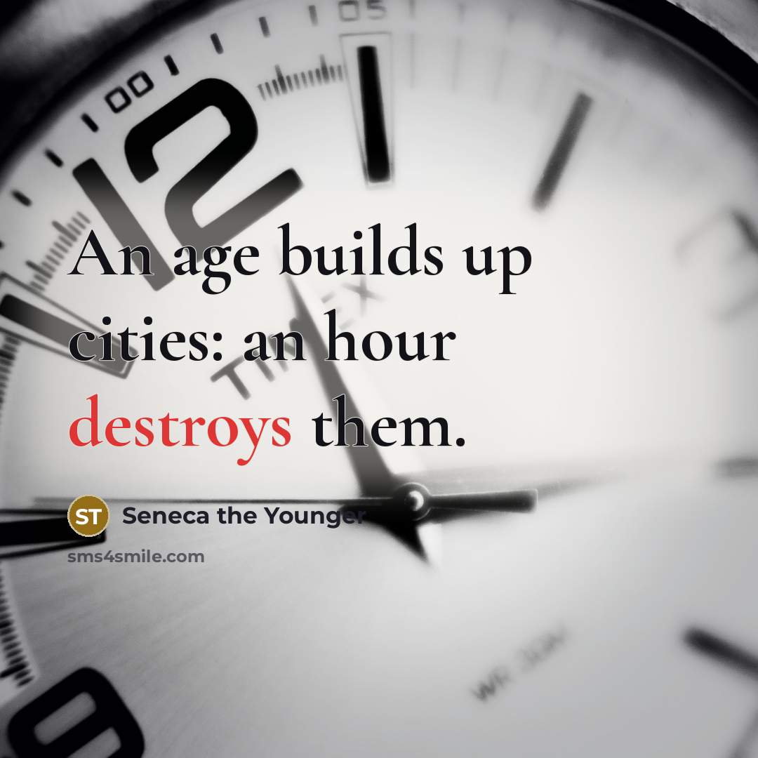 “An age builds up cities: an hour destroys them.” quote by Seneca the Younger
