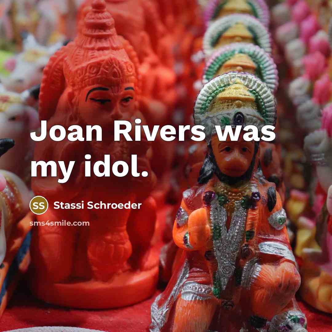 “Joan Rivers was my idol.” quote by Stassi Schroeder