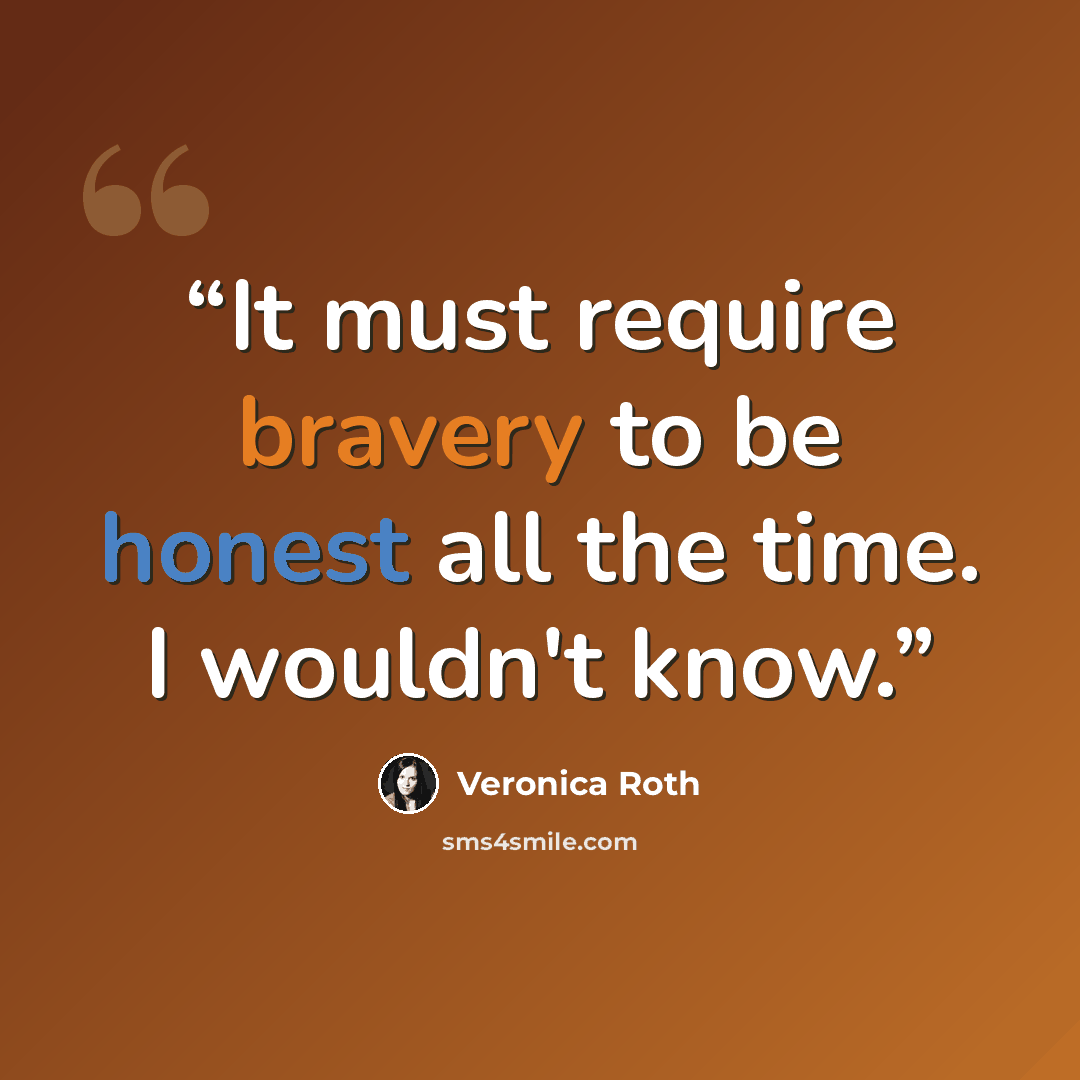 “It must require bravery to be honest all the time. I wouldn't know.” quote by Veronica Roth