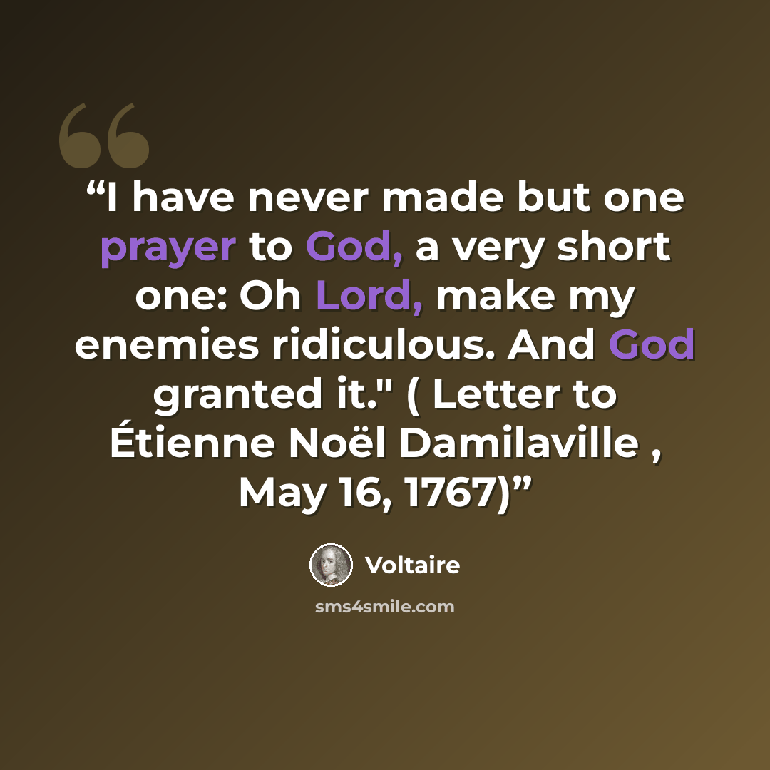 “I have never made but one prayer to God, a very short one: Oh Lord, make my enemies ridiculous. And God granted it." ( Letter to Étienne Noël Damilaville , May 16, 1767)” quote by Voltaire