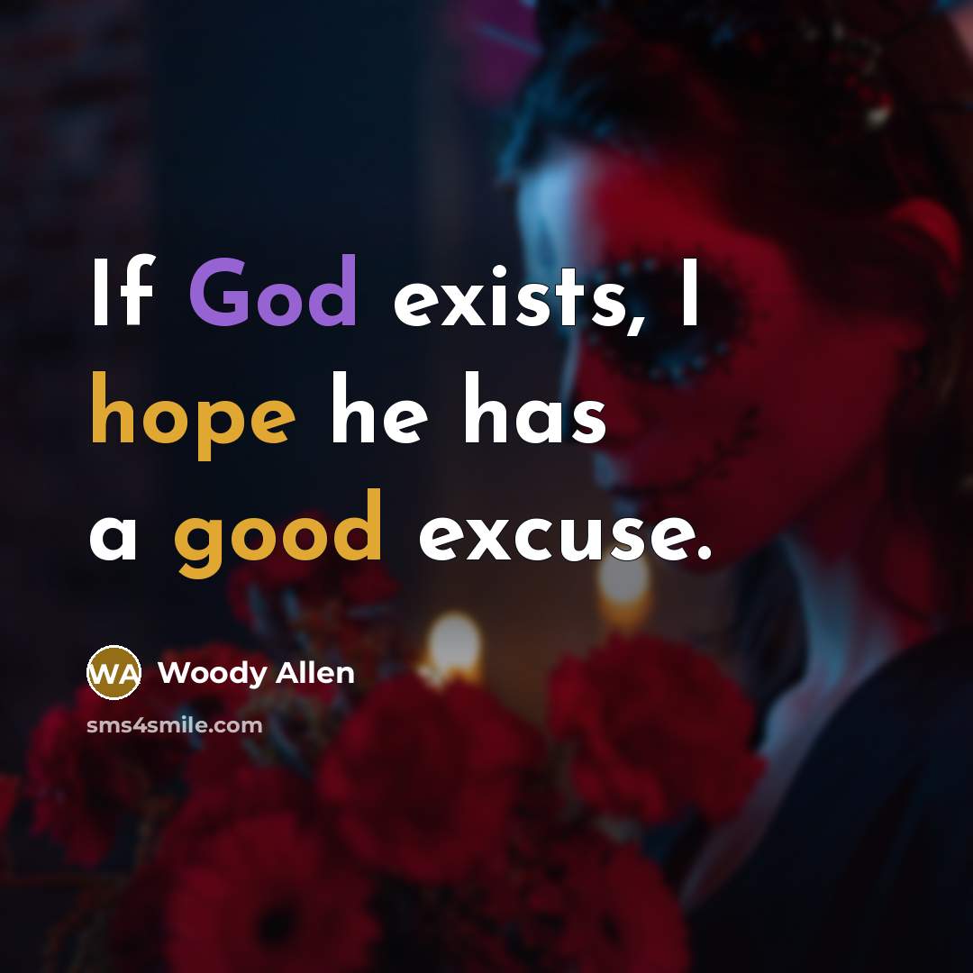 “If God exists, I hope he has a good excuse.” quote by Woody Allen