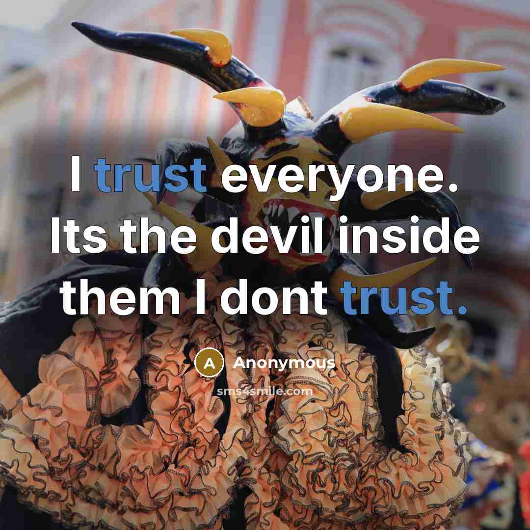 “I trust everyone. Its the devil inside them I dont trust.” quote by Anonymous