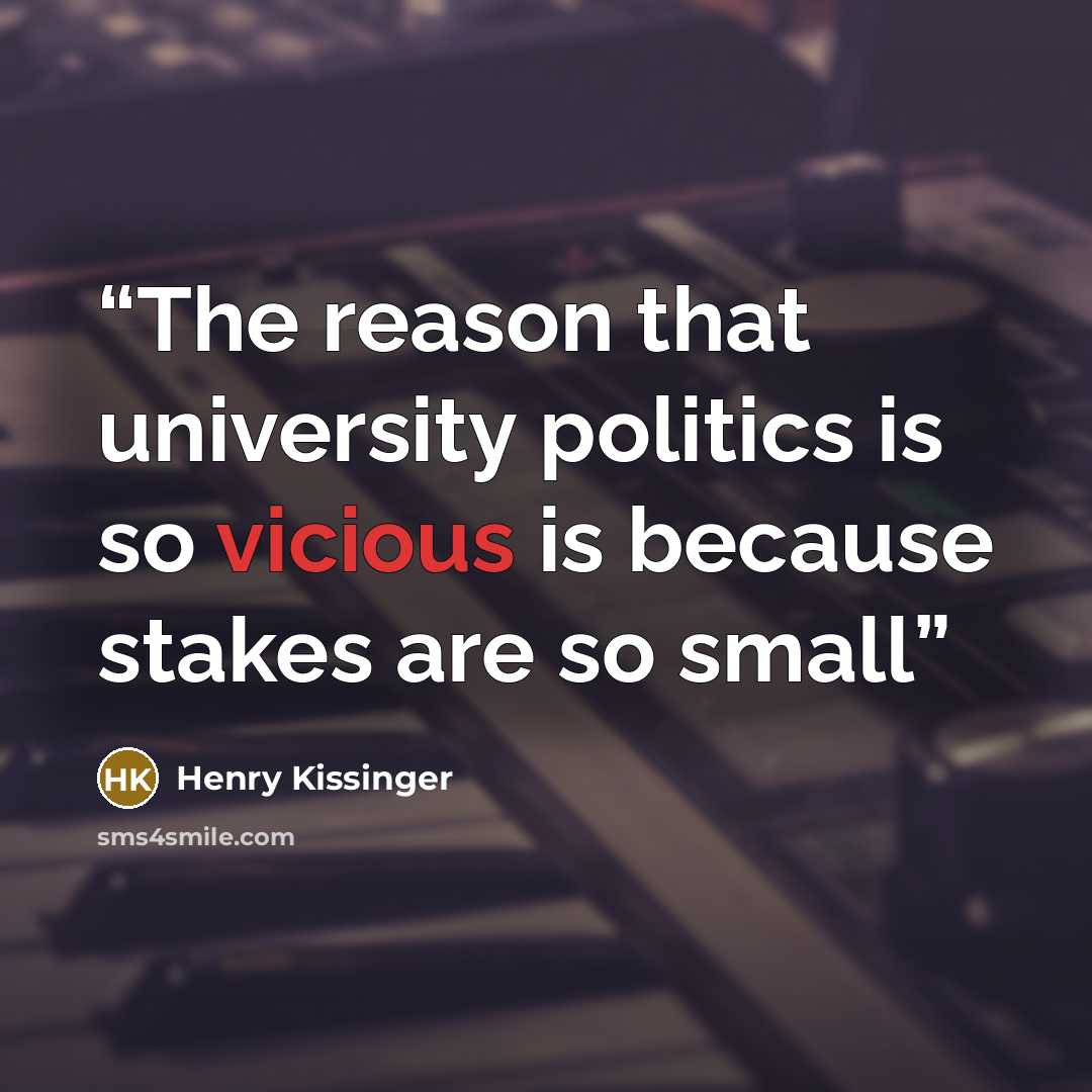 “The reason that university politics is so vicious is because stakes are so small” quote by Henry Kissinger