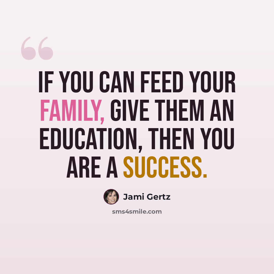 “If you can feed your family, give them an education, then you are a success.” quote by Jami Gertz