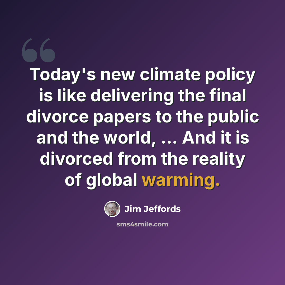 “Today's new climate policy is like delivering the final divorce papers to the public and the world, ... And it is divorced from the reality of global warming.” quote by Jim Jeffords