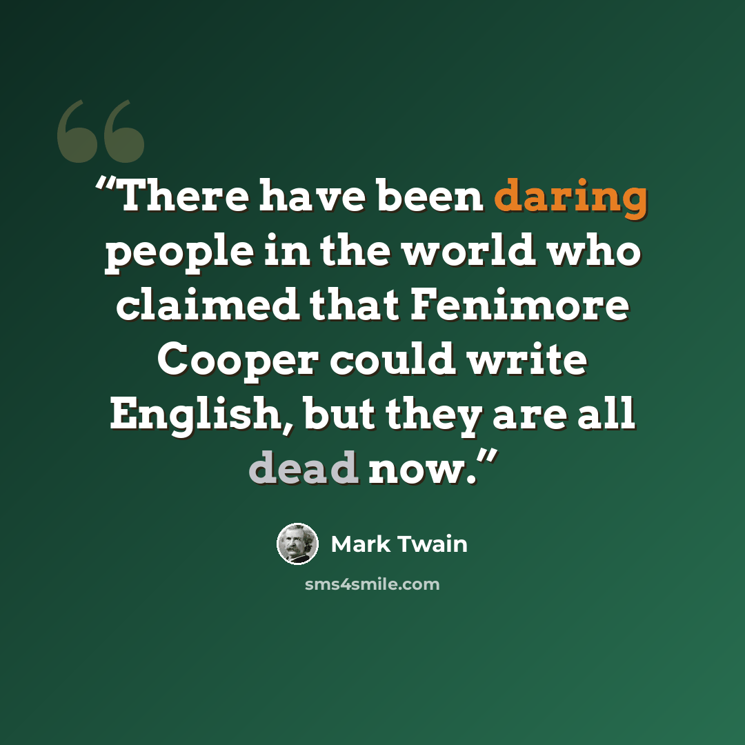 “There have been daring people in the world who claimed that Fenimore Cooper could write English, but they are all dead now.” quote by Mark Twain