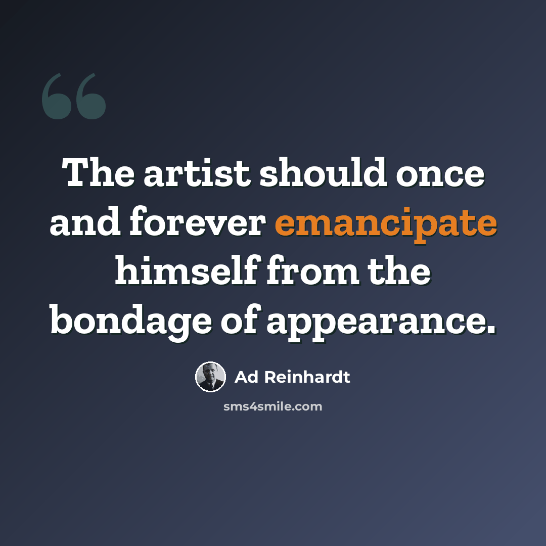 “The artist should once and forever emancipate himself from the bondage of appearance.” quote by Ad Reinhardt