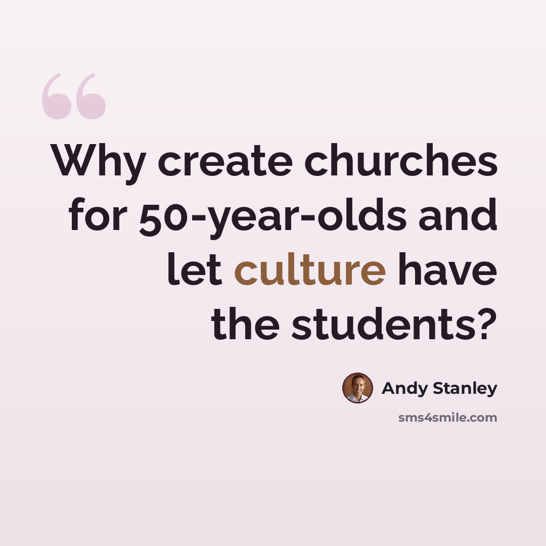 “Why create churches for 50-year-olds and let culture have the students?” quote by Andy Stanley