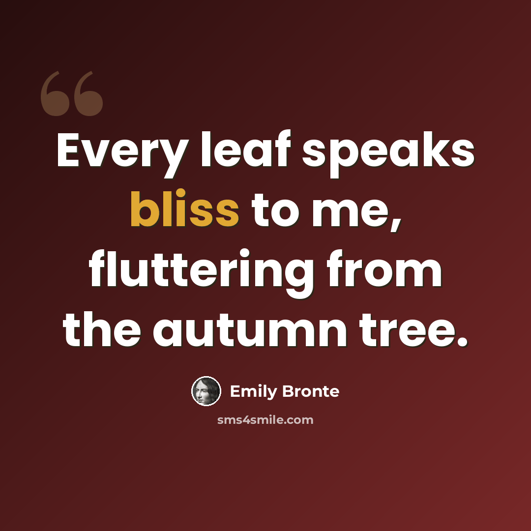 “Every leaf speaks bliss to me, fluttering from the autumn tree.” quote by Emily Bronte