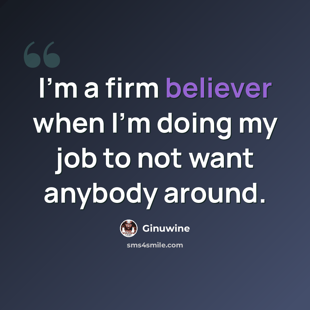 “I'm a firm believer when I'm doing my job to not want anybody around.” quote by Ginuwine