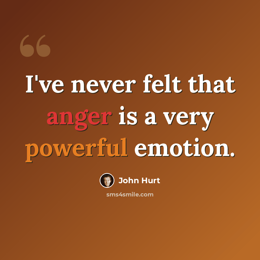 “I've never felt that anger is a very powerful emotion.” quote by John Hurt