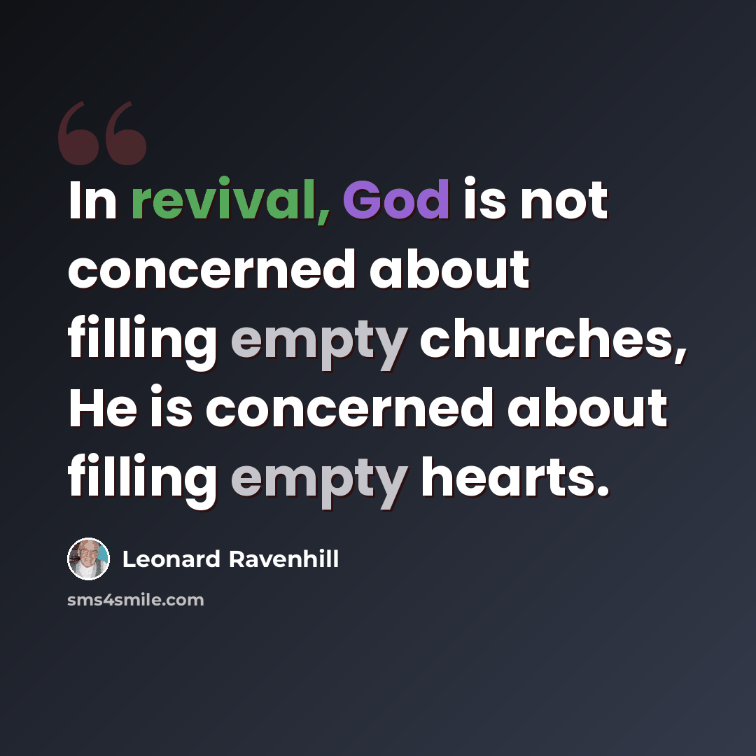 “In revival, God is not concerned about filling empty churches, He is concerned about filling empty hearts.” quote by Leonard Ravenhill