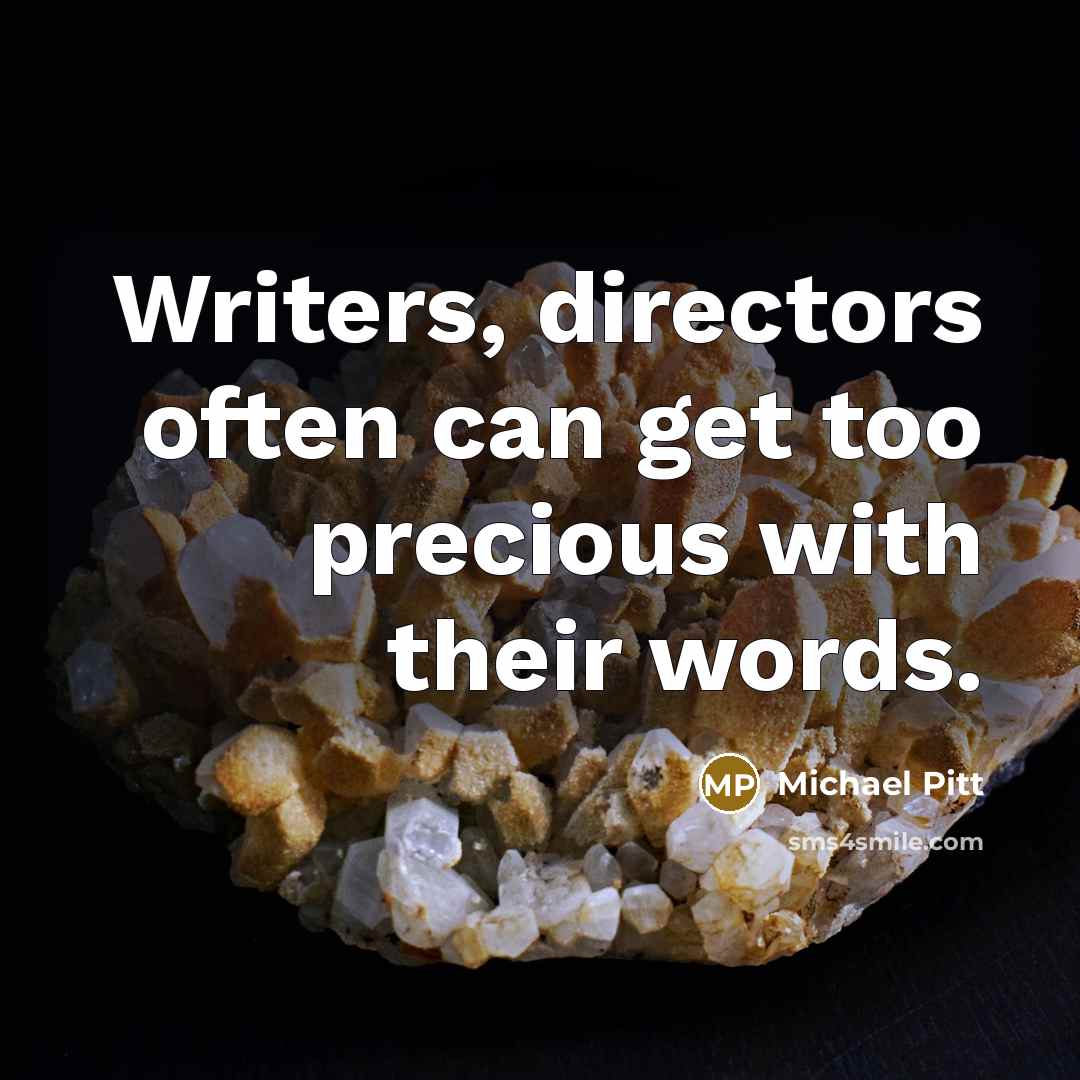 “Writers, directors often can get too precious with their words.” quote by Michael Pitt