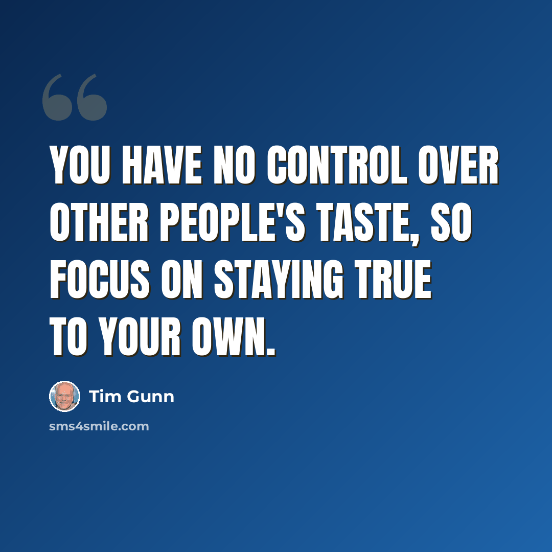 “You have no control over other people's taste, so focus on staying true to your own.” quote by Tim Gunn