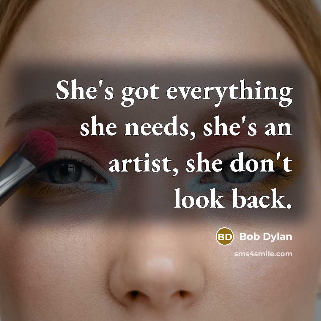 “She's got everything she needs, she's an artist, she don't look back.” quote by Bob Dylan