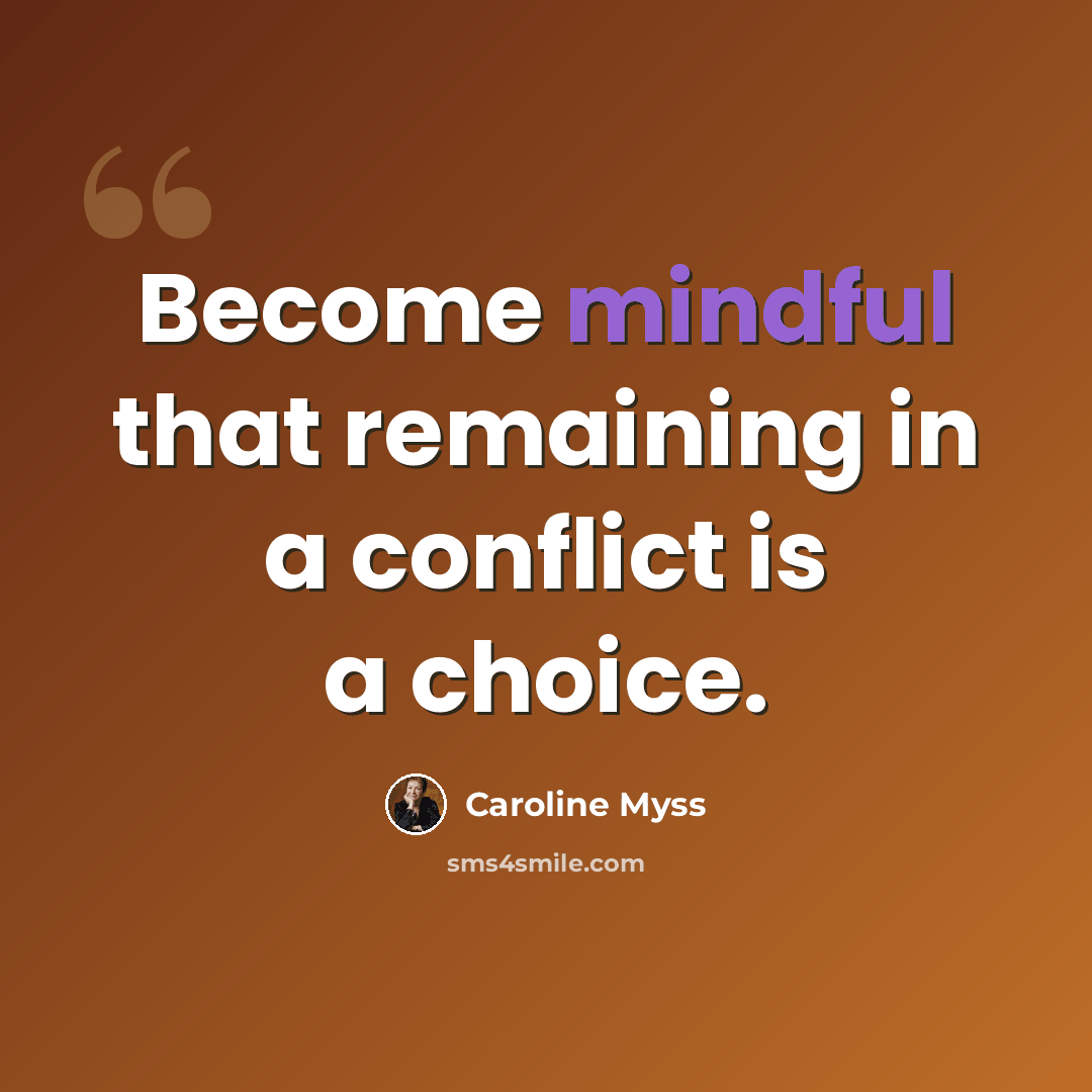 “Become mindful that remaining in a conflict is a choice.” quote by Caroline Myss