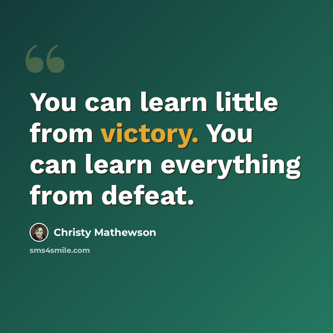 “You can learn little from victory. You can learn everything from defeat.” quote by Christy Mathewson