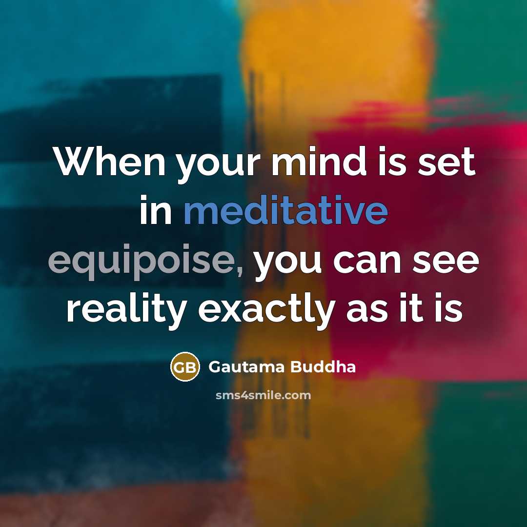 “When your mind is set in meditative equipoise, you can see reality exactly as it is” quote by Gautama Buddha