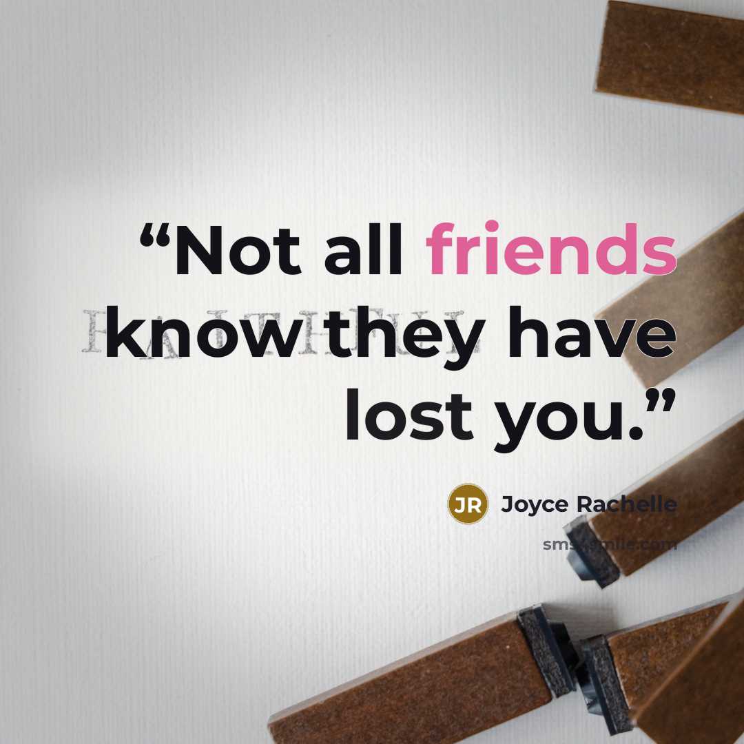 “Not all friends know they have lost you.” quote by Joyce Rachelle