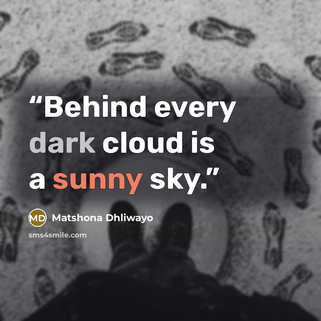 “Behind every dark cloud is a sunny sky.” quote by Matshona Dhliwayo