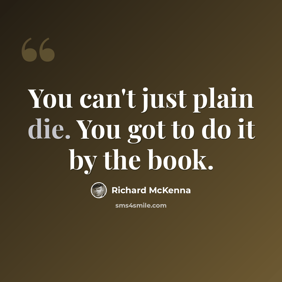 “You can't just plain die. You got to do it by the book.” quote by Richard McKenna