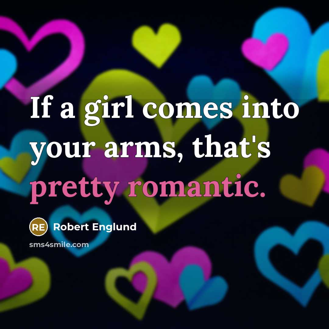 “If a girl comes into your arms, that's pretty romantic.” quote by Robert Englund