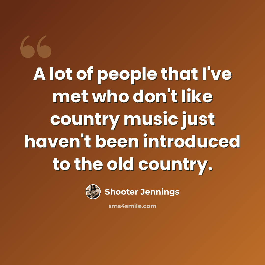 “A lot of people that I've met who don't like country music just haven't been introduced to the old country.” quote by Shooter Jennings