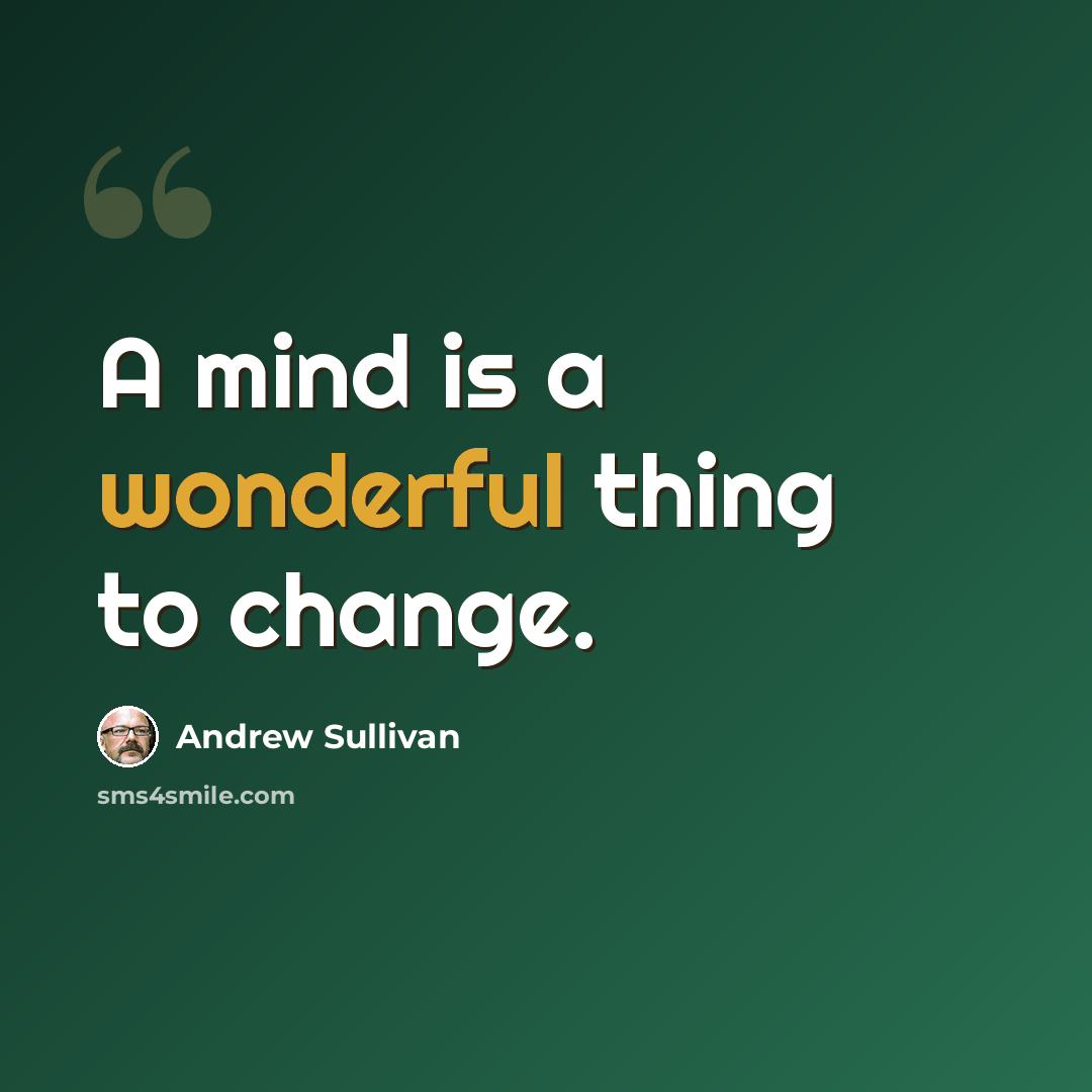 “A mind is a wonderful thing to change.” quote by Andrew Sullivan