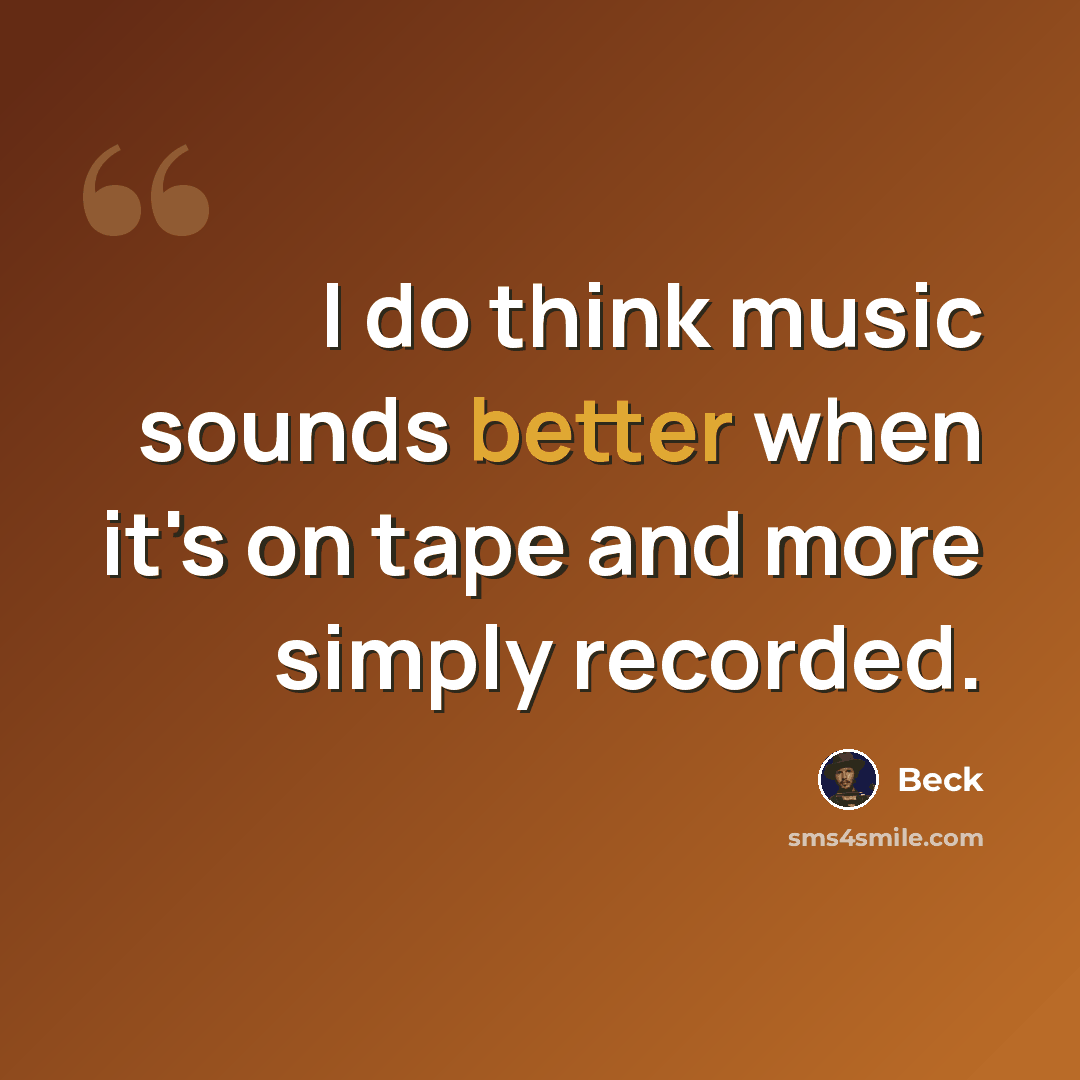 “I do think music sounds better when it's on tape and more simply recorded.” quote by Beck