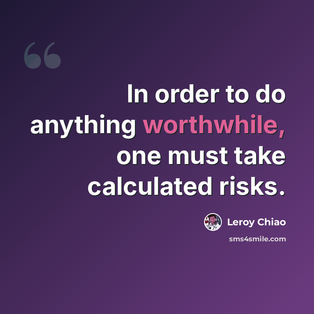 “In order to do anything worthwhile, one must take calculated risks.” quote by Leroy Chiao