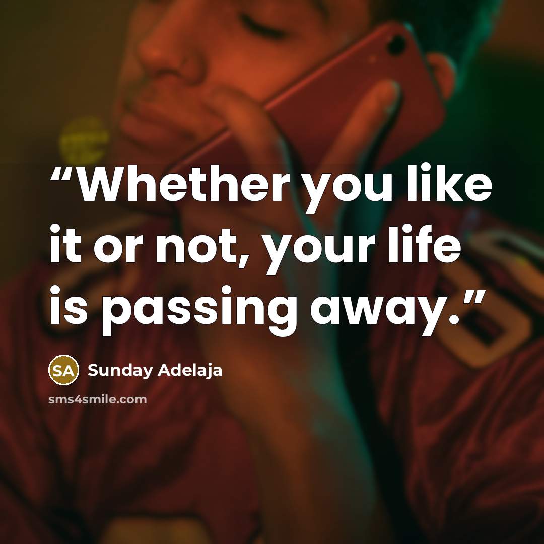 “Whether you like it or not, your life is passing away.” quote by Sunday Adelaja