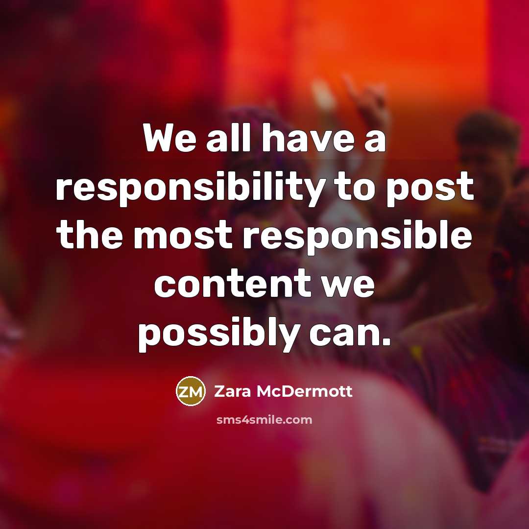 “We all have a responsibility to post the most responsible content we possibly can.” quote by Zara McDermott