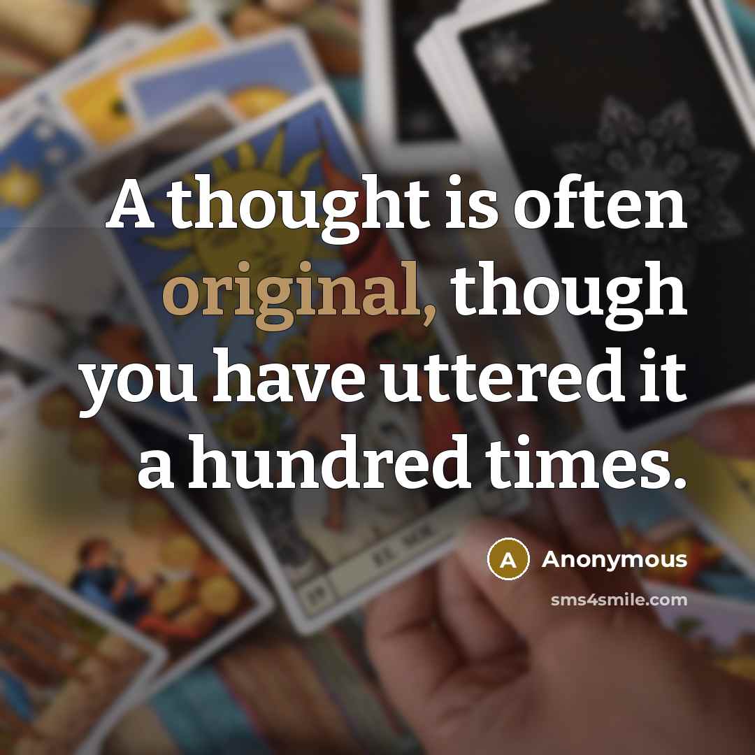 “A thought is often original, though you have uttered it a hundred times.” quote by Anonymous