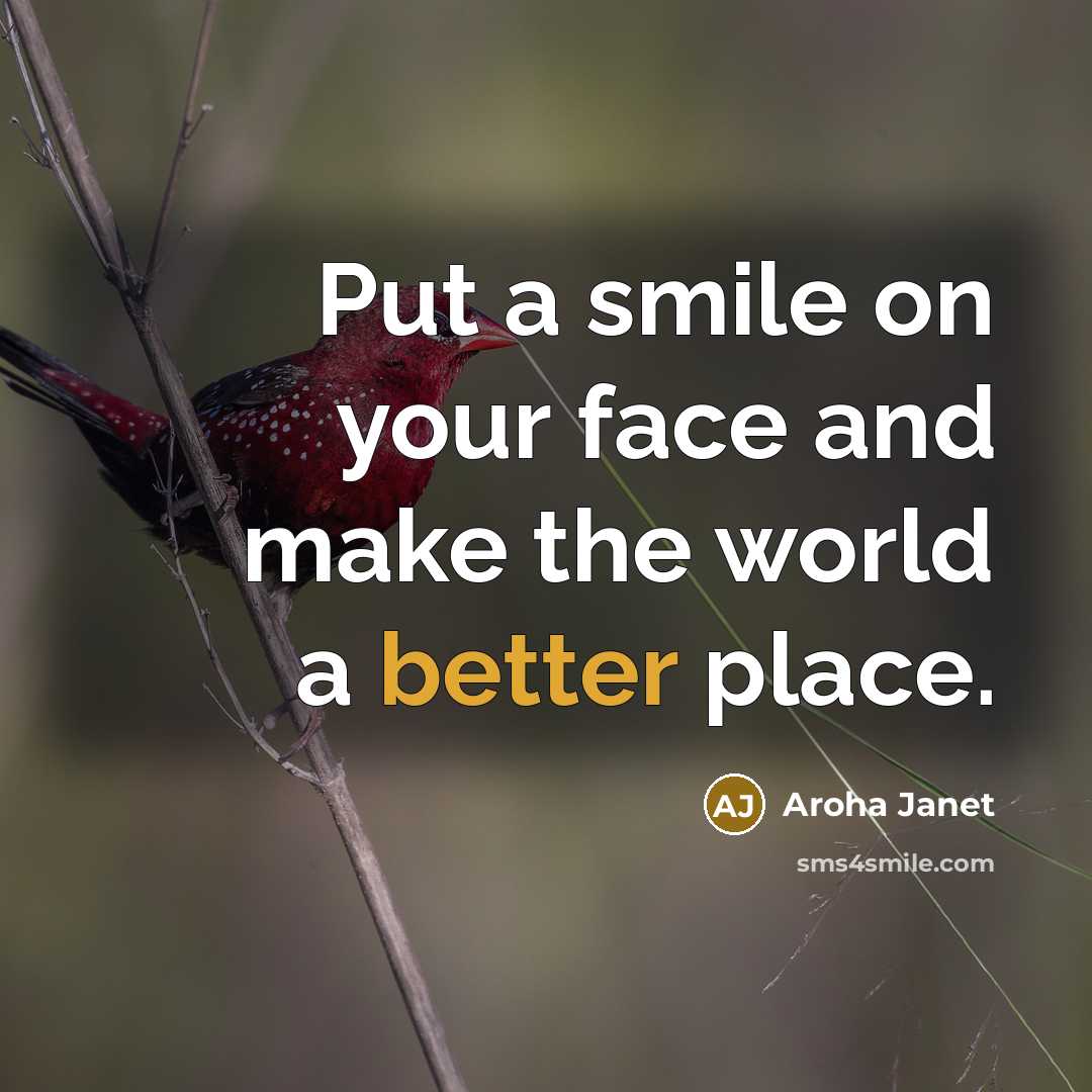 “Put a smile on your face and make the world a better place.” quote by Aroha Janet