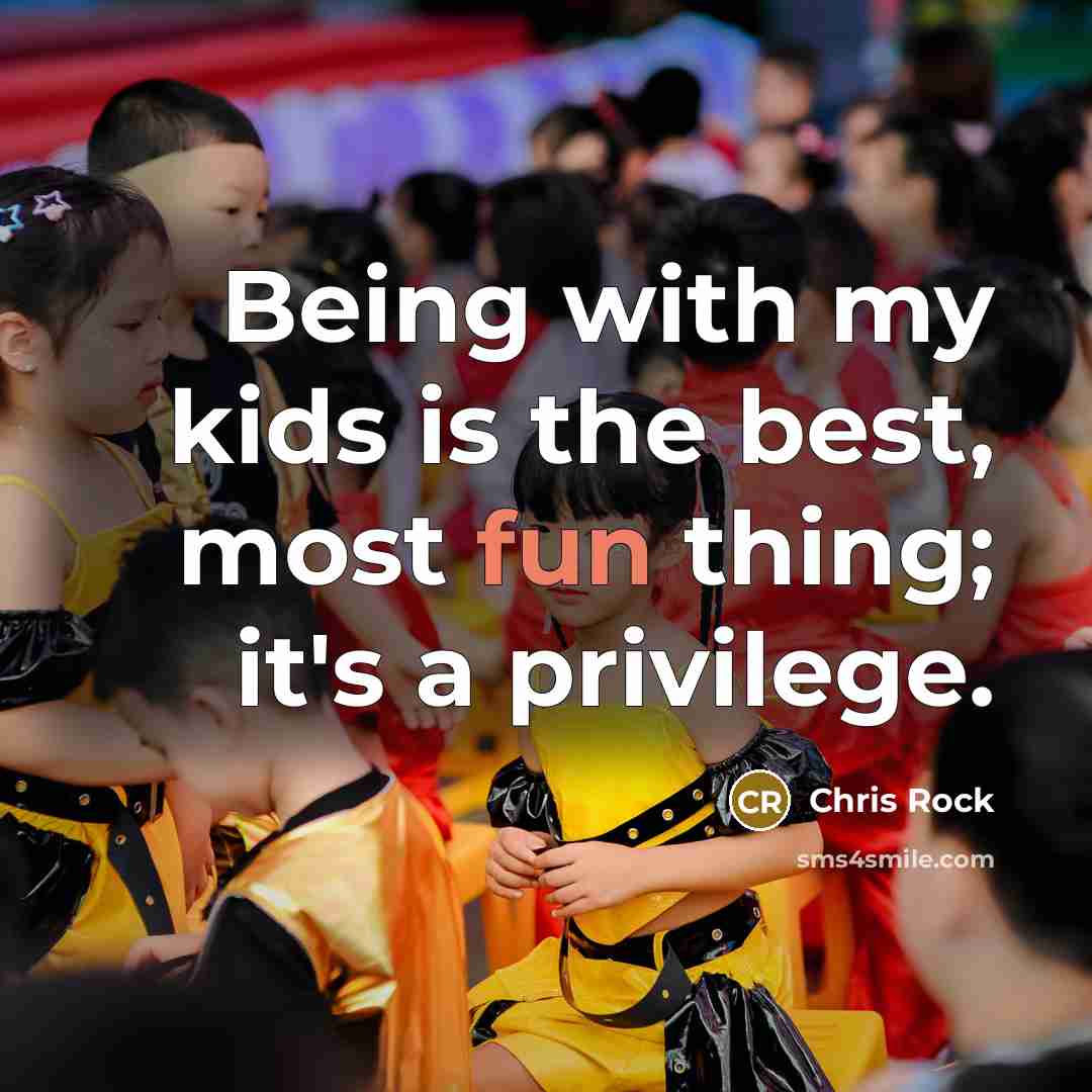 “Being with my kids is the best, most fun thing; it's a privilege.” quote by Chris Rock