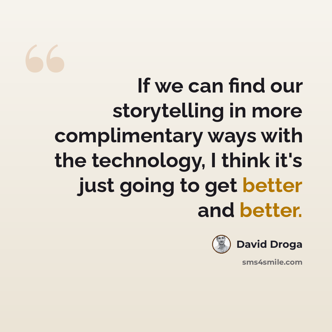 “If we can find our storytelling in more complimentary ways with the technology, I think it's just going to get better and better.” quote by David Droga