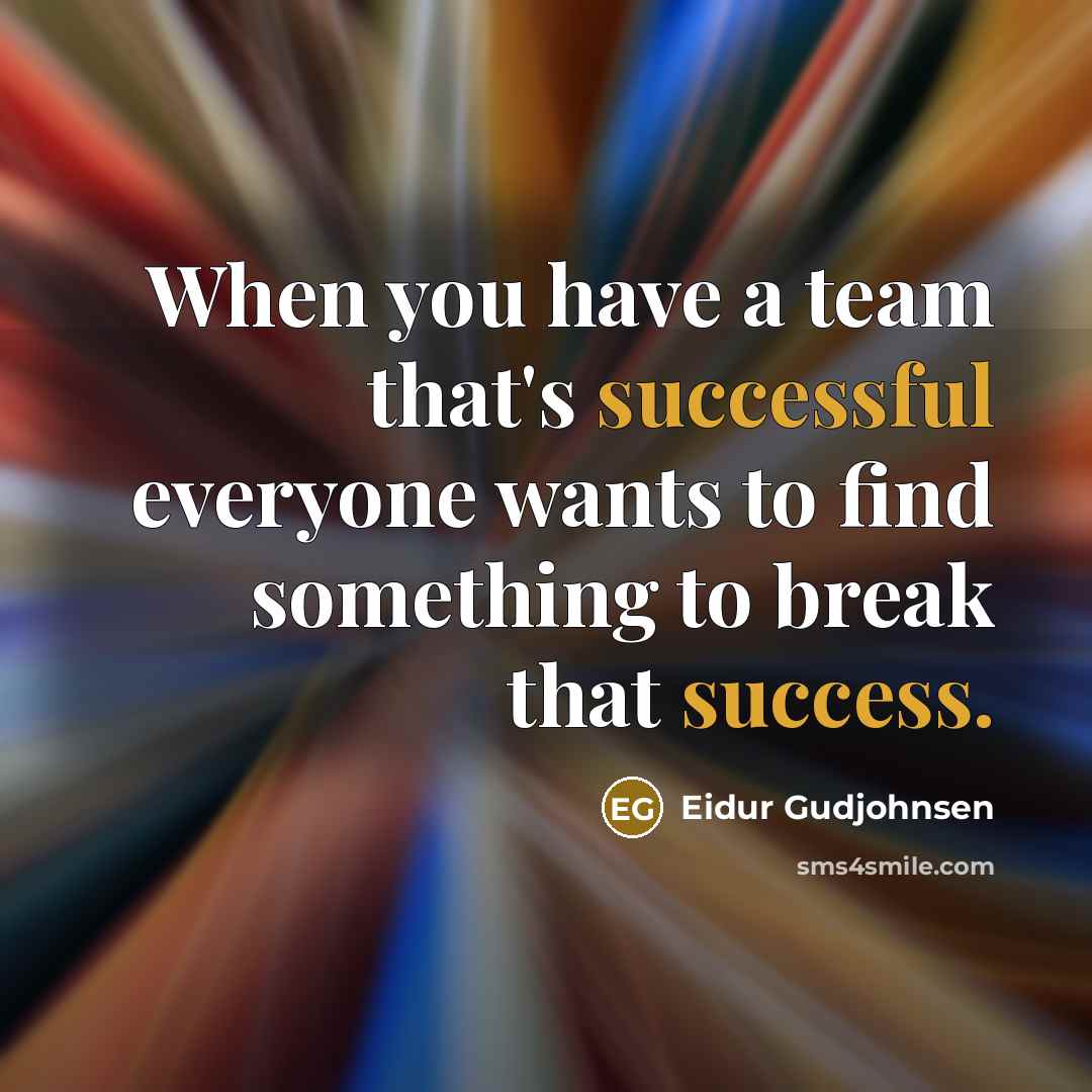 “When you have a team that's successful everyone wants to find something to break that success.” quote by Eidur Gudjohnsen