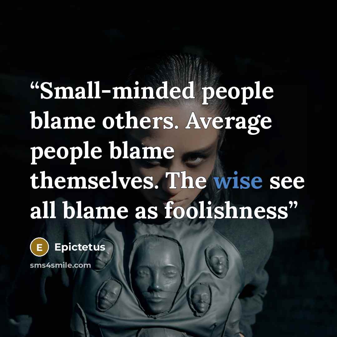 “Small-minded people blame others. Average people blame themselves. The wise see all blame as foolishness” quote by Epictetus
