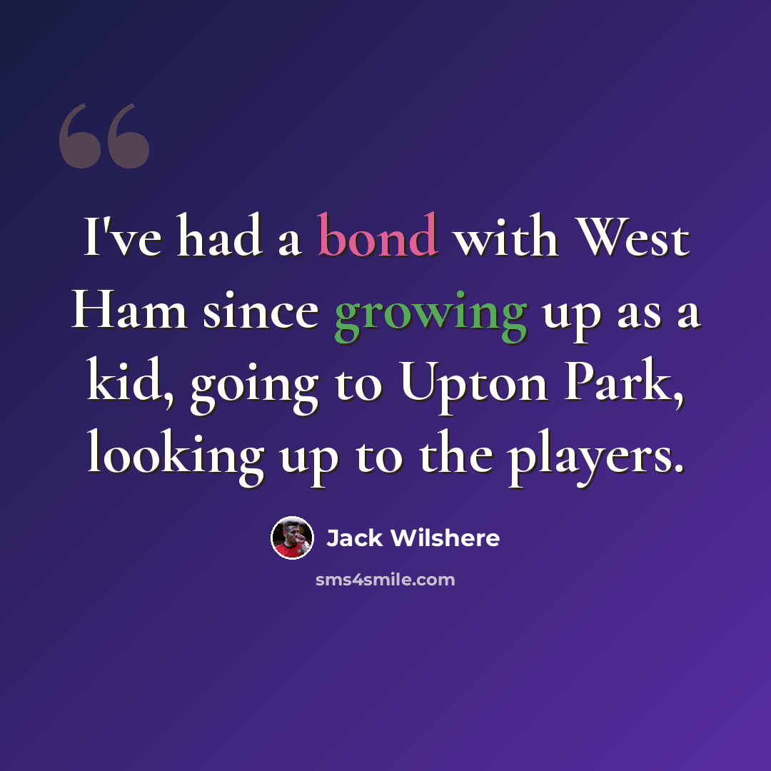 “I've had a bond with West Ham since growing up as a kid, going to Upton Park, looking up to the players.” quote by Jack Wilshere