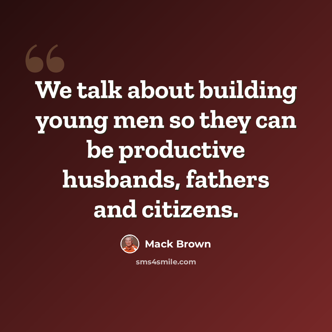 “We talk about building young men so they can be productive husbands, fathers and citizens.” quote by Mack Brown