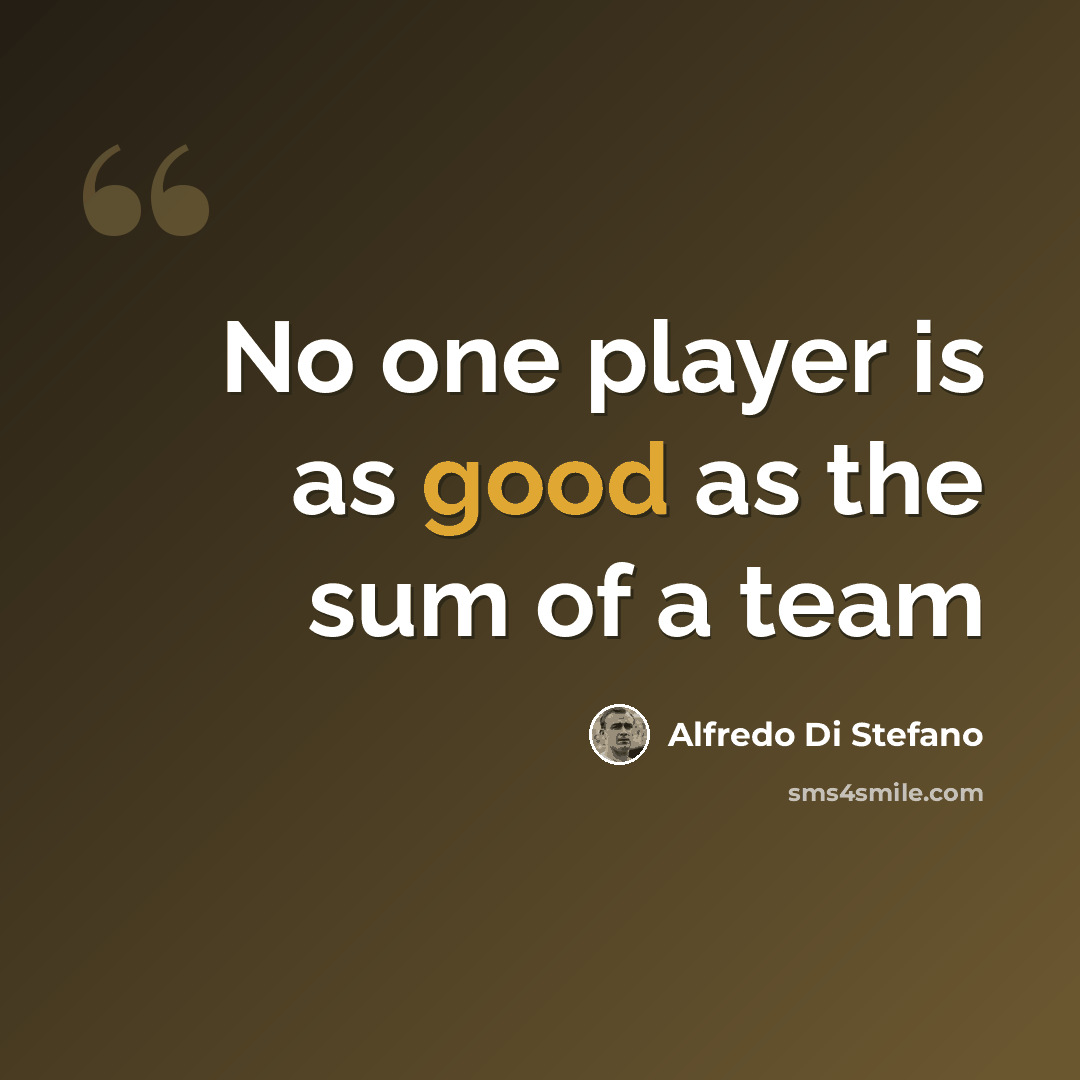 “No one player is as good as the sum of a team” quote by Alfredo Di Stefano