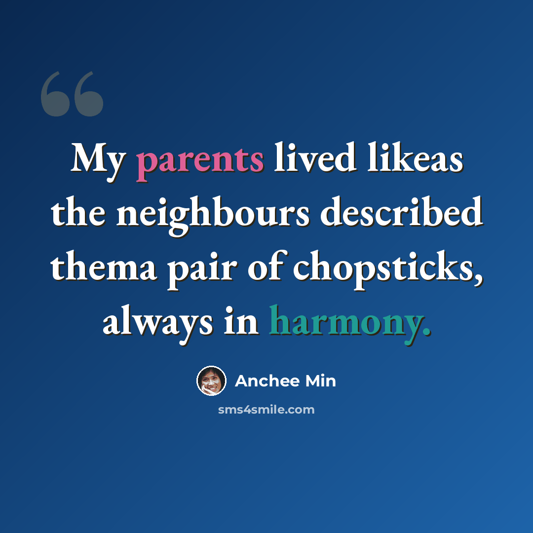 “My parents lived likeas the neighbours described thema pair of chopsticks, always in harmony.” quote by Anchee Min