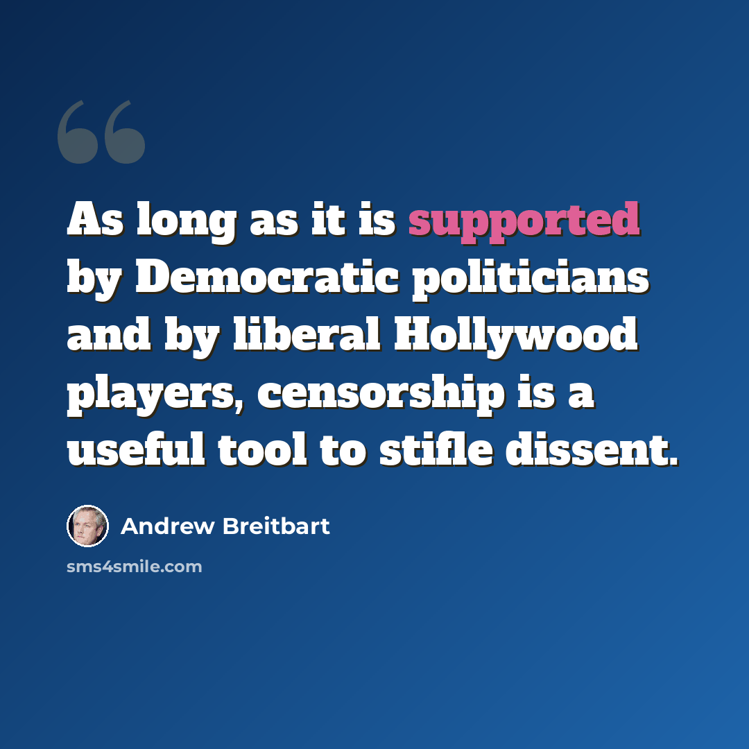 “As long as it is supported by Democratic politicians and by liberal Hollywood players, censorship is a useful tool to stifle dissent.” quote by Andrew Breitbart