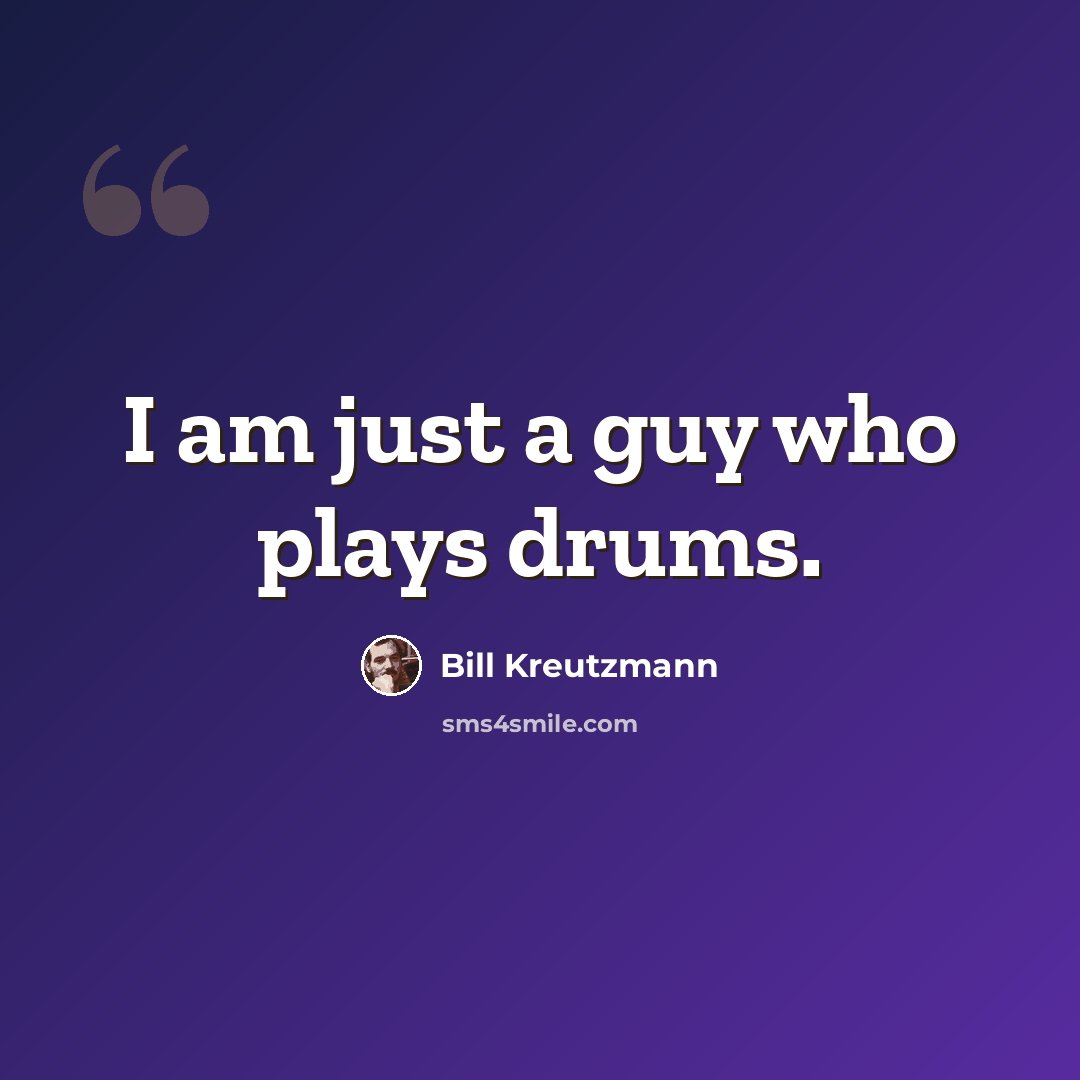“I am just a guy who plays drums.” quote by Bill Kreutzmann