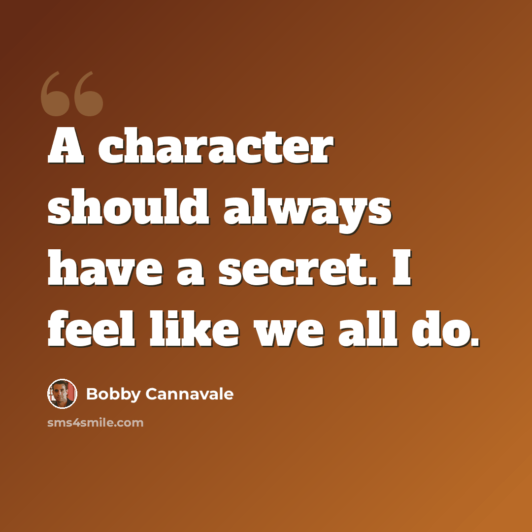 “A character should always have a secret. I feel like we all do.” quote by Bobby Cannavale