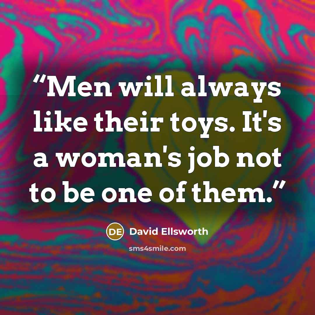 “Men will always like their toys. It's a woman's job not to be one of them.” quote by David Ellsworth